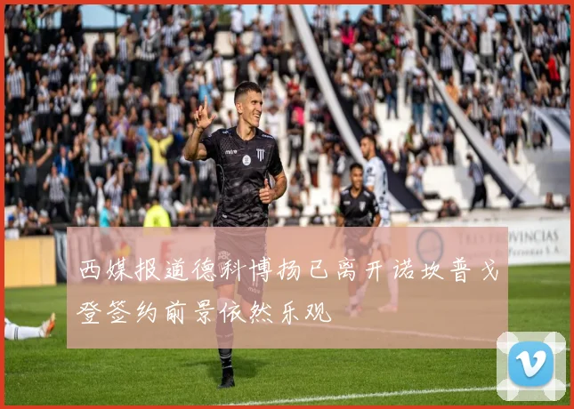 西媒报道德科博扬已离开诺坎普戈登签约前景依然乐观