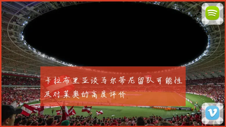 卡拉布里亚谈马尔蒂尼留队可能性及对莱奥的高度评价