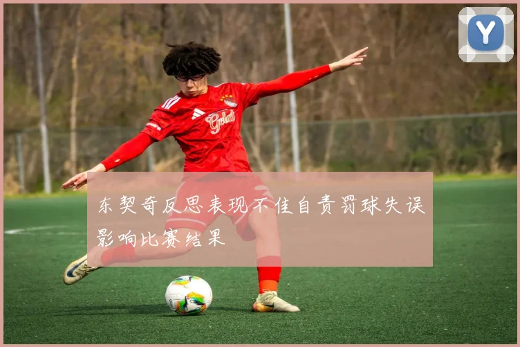东契奇反思表现不佳自责罚球失误影响比赛结果