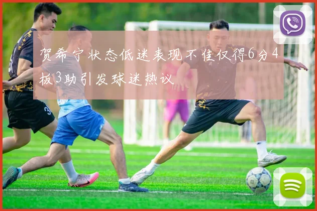 贺希宁状态低迷表现不佳仅得6分4板3助引发球迷热议